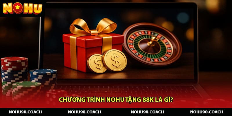 Chương trình Nohu tặng 88K là gì?