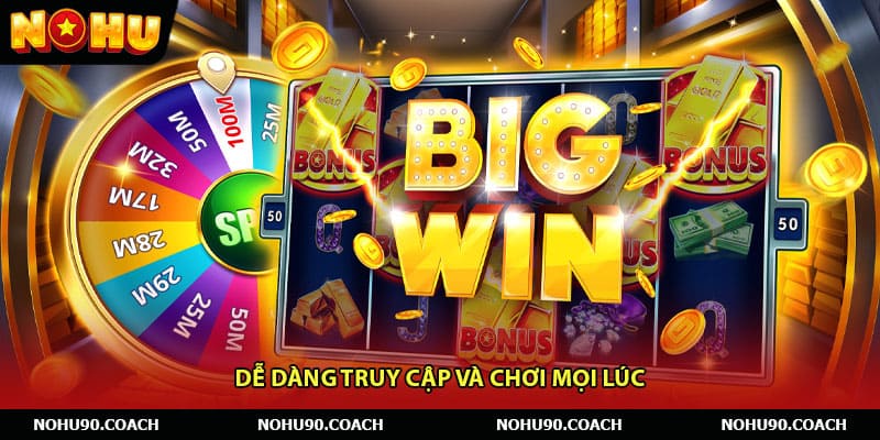 Dễ dàng truy cập và chơi mọi lúc