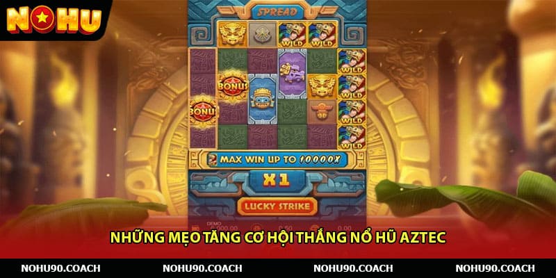 Những mẹo tăng cơ hội thắng Nổ Hũ Aztec