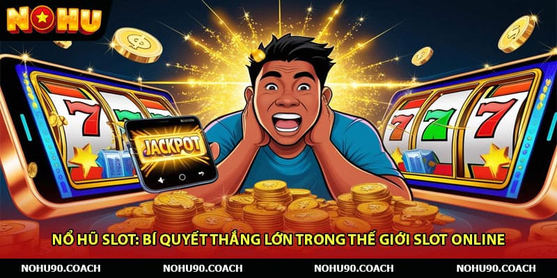 Nổ Hũ Slot: Bí Quyết Thắng Lớn Trong Thế Giới Slot Online